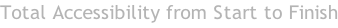 Total Accessibility from Start to Finish
